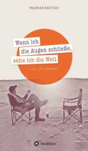 Title: Wenn ich die Augen schließe, sehe ich die Welt: Love - Live - Remember, Author: Maureen Bartsch