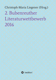 Title: 2. Bubenreuther Literaturwettbewerb 2016, Author: Christoph-Maria Liegener