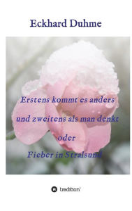 Title: Erstens kommt es anders und zweitens als man denkt oder Fieber in Stralsund, Author: Eckhard Duhme