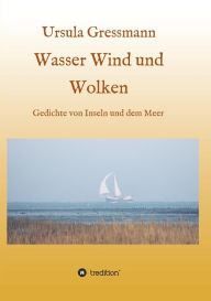 Title: Wasser Wind und Wolken: Gedichte von Inseln und dem Meer, Author: Ursula Gressmann