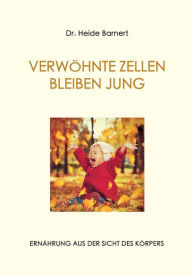 Title: VERWÖHNTE ZELLEN BLEIBEN JUNG, Author: Dr. Heide Barnert