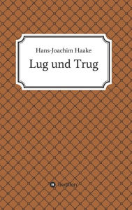 Title: Lug und Trug, Author: Hans-Joachim Haake