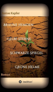 Title: Braune Hemden-Gelbe Sterne-Schwarze Spiegel-Grüne Helme, Author: Anton Kapfer