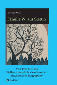 Title: Familie W. aus Stettin: Von 1935 bis 1954 Stellvertretend für viele Familien mit ähnlichen Biographien, Author: Hannelore Möbus