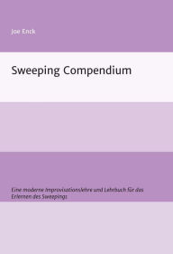 Title: Sweeping Compendium: Eine moderne Improvisationslehre und Lehrbuch zum Erlernen des Sweepings, Author: Joachim Enck