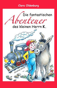 Title: Die fantastischen Abenteuer des kleinen Herrn K., Author: Clara Oldenburg