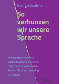 Title: So verhunzen wir unsere Sprache, Author: George Kaufmann