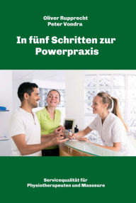 Title: In fünf Schritten zur Powerpraxis: Servicequalität für Physiotherapeuten und Masseure, Author: Peter Vondra