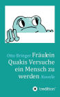 Fräulein Quakis Versuche, ein Mensch zu werden