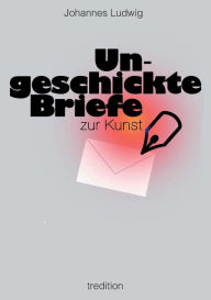 Title: Ungeschickte Briefe: zur Kunst, Author: Johannes Ludwig