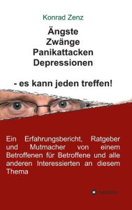 Title: Ängste, Zwänge, Panikattacken, Depressionen - es kann jeden treffen!, Author: Konrad Zenz
