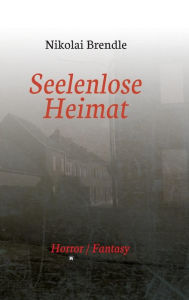 Title: Seelenlose Heimat, Author: Nikolai Brendle