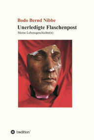 Title: Unerledigte Flaschenpost: Meine Lebensgeschichte(n), Author: Bodo Bernd Nibbe