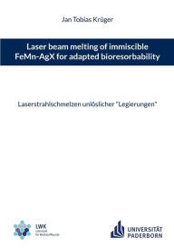 Title: Laser beam melting of immiscible FeMn-AgX for adapted bioresorbability: Laserstrahlschmelzen unlÃ¯Â¿Â½slicher Legierungen, Author: Jan Tobias KrÃÂÂger