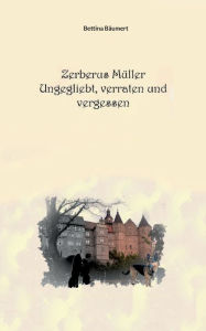 Title: Zerberus Mï¿½ller - Ungeliebt, verraten und vergessen: Ein Franken-Krimi, Author: Bettina Bïumert