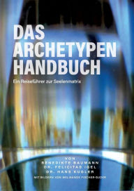 Title: Das Archetypen Handbuch: Ein Reisefï¿½hrer zur Seelenmatrix, Author: Benedikte Baumann
