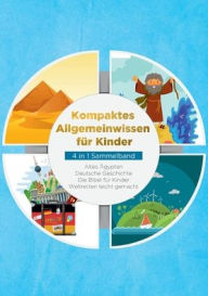 Title: Kompaktes Allgemeinwissen f�r Kinder - 4 in 1 Sammelband: Altes �gypten Deutsche Geschichte Die Bibel f�r Kinder Weltretten leicht gemacht, Author: Lisa Weinberger