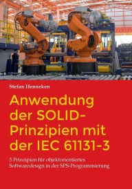 Title: Anwendung der SOLID-Prinzipien mit der IEC 61131-3: 5 Prinzipien fï¿½r objektorientiertes Softwaredesign in der SPS-Programmierung, Author: Stefan Henneken