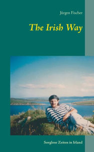 Title: The Irish Way: Sorglose Zeiten in Irland, Author: Jürgen Fischer