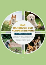 Title: Das Handbuch der Hundeerziehung - 4 in 1 Sammelband: Impulskontrolle bei Hunden Welpenerziehung & Hundetraining ï¿½ngstliche & traumatisierte Hunde Fï¿½hrtensuche mit Hund, Author: Maria Lehmhuis