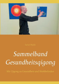 Title: Sammelband Gesundheitsqigong: Mit Qigong zu Gesundheit und Wohlbefinden, Author: Stefan Wahle