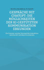 Gesprï¿½che mit ChatGPT: Die Mï¿½glichkeiten der KI-gestï¿½tzten Kommunikation erkunden: Die Grenzen und das Potenzial der Interaktion zwischen KI und Mensch entdecken