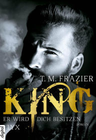 Title: King - Er wird dich besitzen, Author: T. M. Frazier