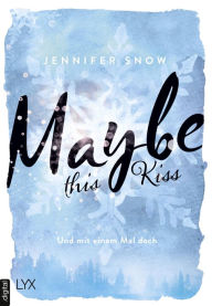 Title: Maybe this Kiss - Und mit einem Mal doch, Author: Jennifer Snow