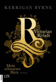 Title: Victorian Rebels - Mein schwarzes Herz, Author: Kerrigan Byrne