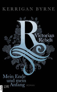 Title: Victorian Rebels - Mein Ende und mein Anfang, Author: Kerrigan Byrne