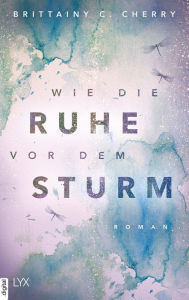 Title: Wie die Ruhe vor dem Sturm, Author: Brittainy C. Cherry