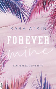 Title: Forever Mine - San Teresa University, Author: Kara Atkin