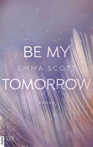 Title: Be My Tomorrow, Author: Emma Scott