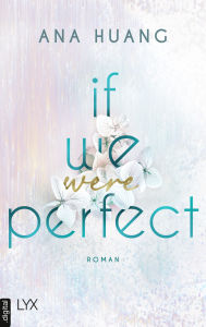 Title: If We Were Perfect: Second-Chance-Romance von der Autorin der TWISTED-Reihe, Author: Ana Huang