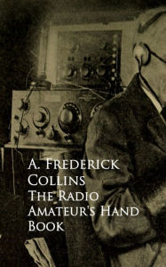 Title: The Radio Amateur's Hand Book, Author: A. Frederick Collins