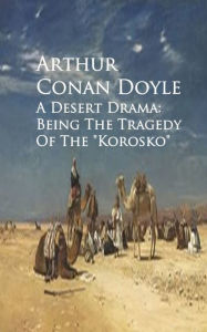 Title: A Desert Drama: Tragedy of the Korosko, Author: Arthur Conan Doyle