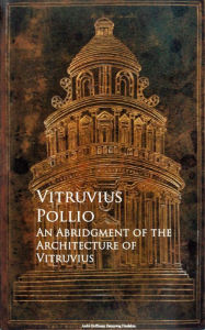 Title: An Abridgment of the Architecture of Vitruvius, Author: Vitruvius Pollio