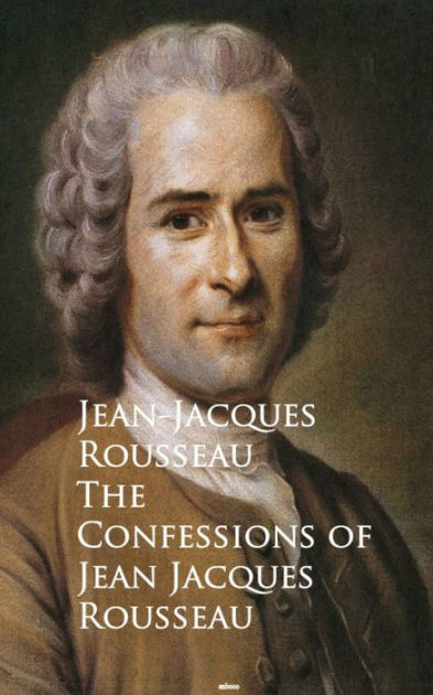 The Confessions Of Jean Jacques Rousseau: Bestsellers And Famous Books ...