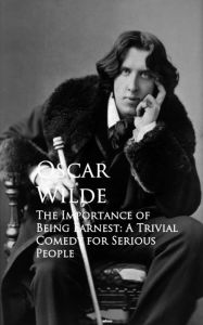 Title: The Importance of Being Earnest: A Trivial Comedy for Serious People: Bestsellers and famous Books, Author: Oscar Wilde