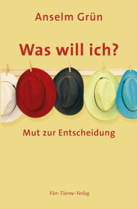 Title: Was will ich?: Mut zur Entscheidung, Author: Anselm Grün