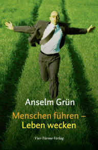 Title: Menschen führen - Leben wecken: Anregungen aus der Regel Benedikts von Nursia, Author: Anselm Grün
