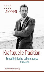 Title: Kraftquelle Tradition: Benediktinische Lebenskunst für heute, Author: Bodo Janssen