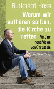 Title: Warum wir aufhören sollten, die Kirche zu retten: Für eine neue Vision von Christsein, Author: Burkhard Hose