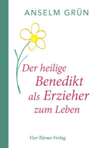 Title: Der heilige Benedikt als Erzieher zum Leben, Author: Anselm Grün