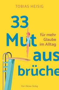 Title: 33 Mutausbrüche: für mehr Glaube im Alltag, Author: Heisig Thomas