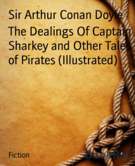 Title: The Dealings Of Captain Sharkey and Other Tales of Pirates (Illustrated), Author: Arthur Conan Doyle