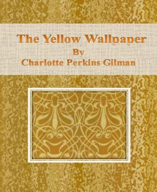 The Yellow Wallpaper by Charlotte Perkins Gilman by Charlotte Perkins