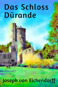 Title: Das Schloss Dürande: Novelle, Author: Joseph von Eichendorff