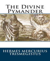 Title: The Divine Pymander, Author: Hermes Mercurius Trismegistus