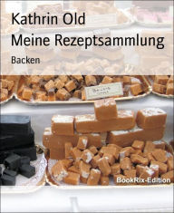 Title: Meine Rezeptsammlung: Backen, Author: Kathrin Old